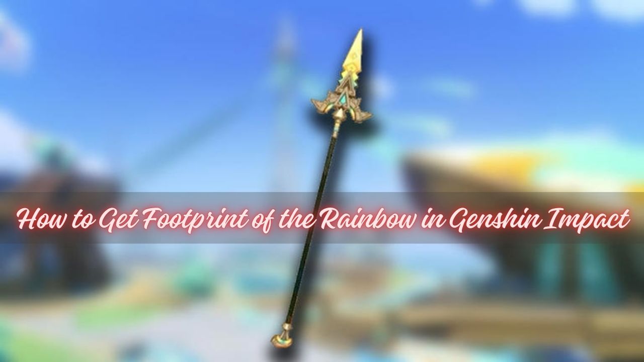 How to Get Footprint of the Rainbow in Genshin Impact