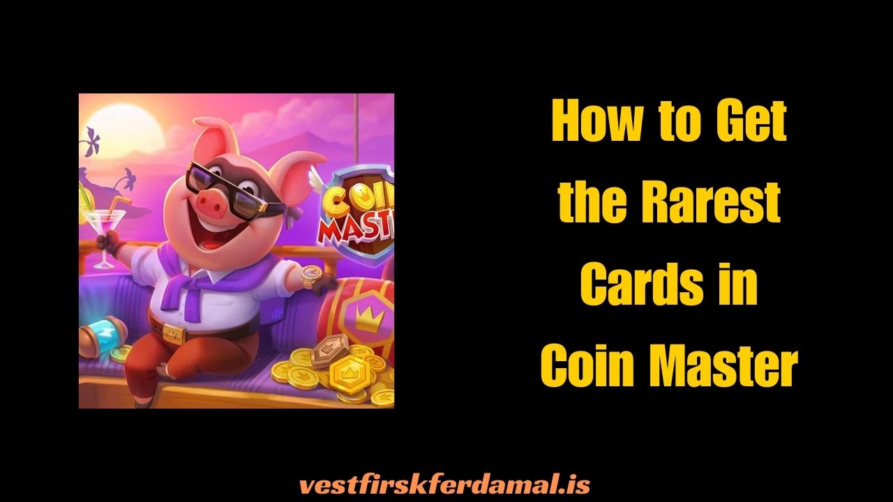 How to Get the Rarest Cards in Coin Master