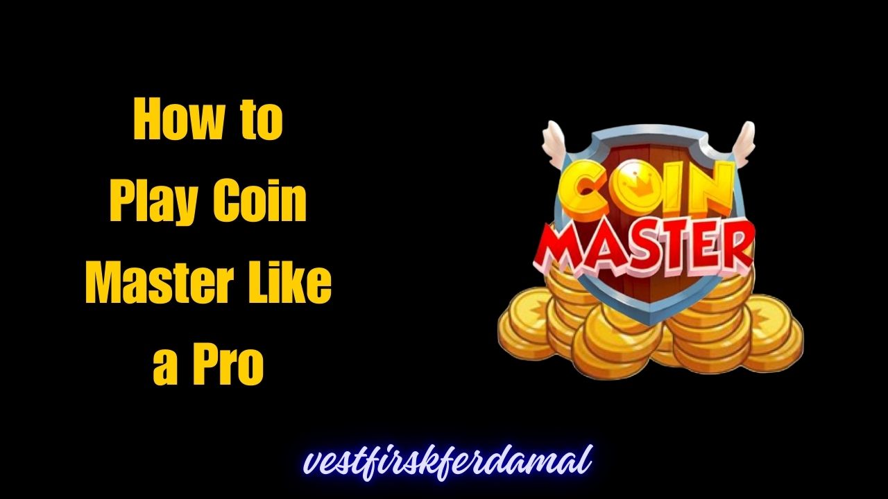 How to Play Coin Master Like a Pro