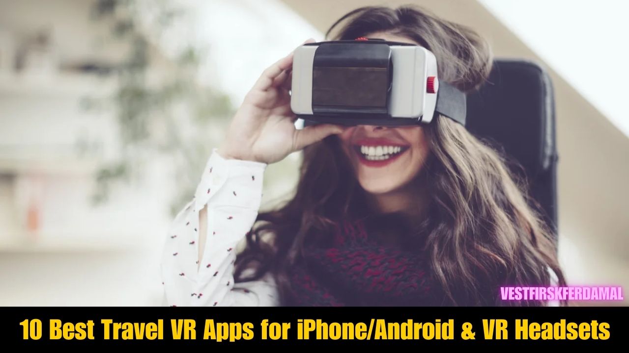 10 Best Travel VR Apps for iPhoneAndroid & VR Headsets