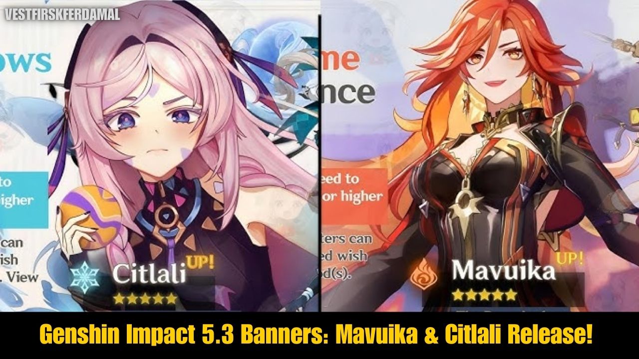 Genshin Impact 5.3 Banners Mavuika & Citlali Release!