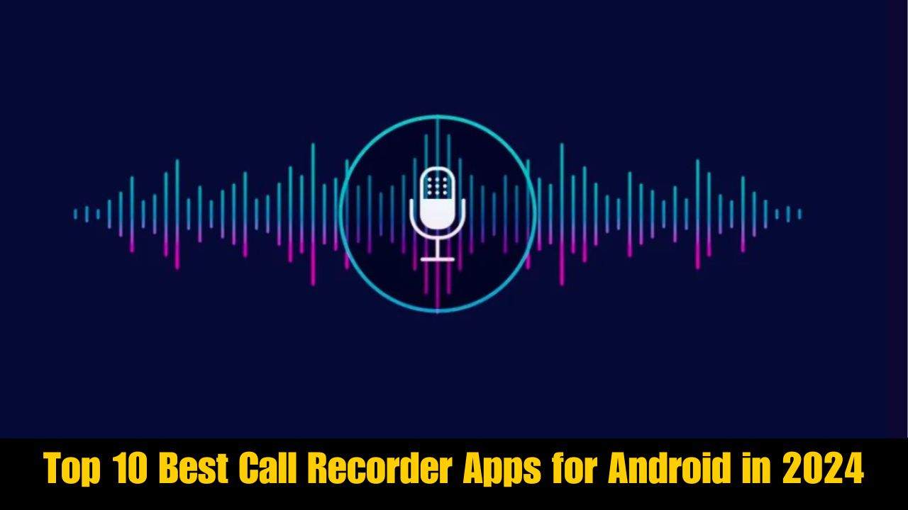 Top 10 Best Call Recorder Apps for Android in 2024