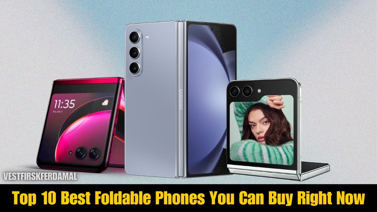 Top 10 Best Foldable Phones You Can Buy Right Now