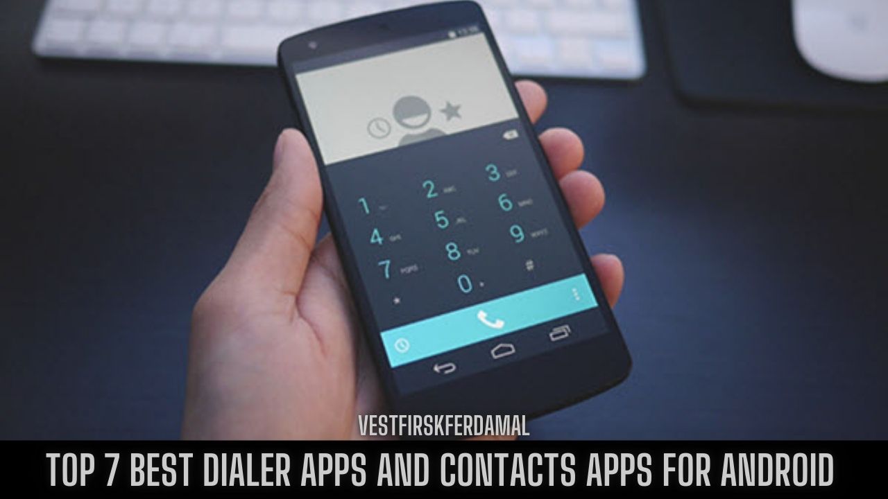 Top 7 Best Dialer Apps and Contacts Apps for Android