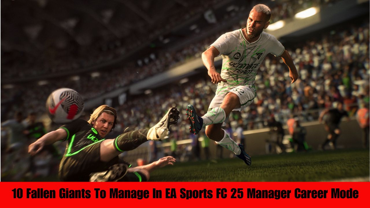 10 Fallen Giants To Manage In EA Sports FC 25 Manager Career Mode