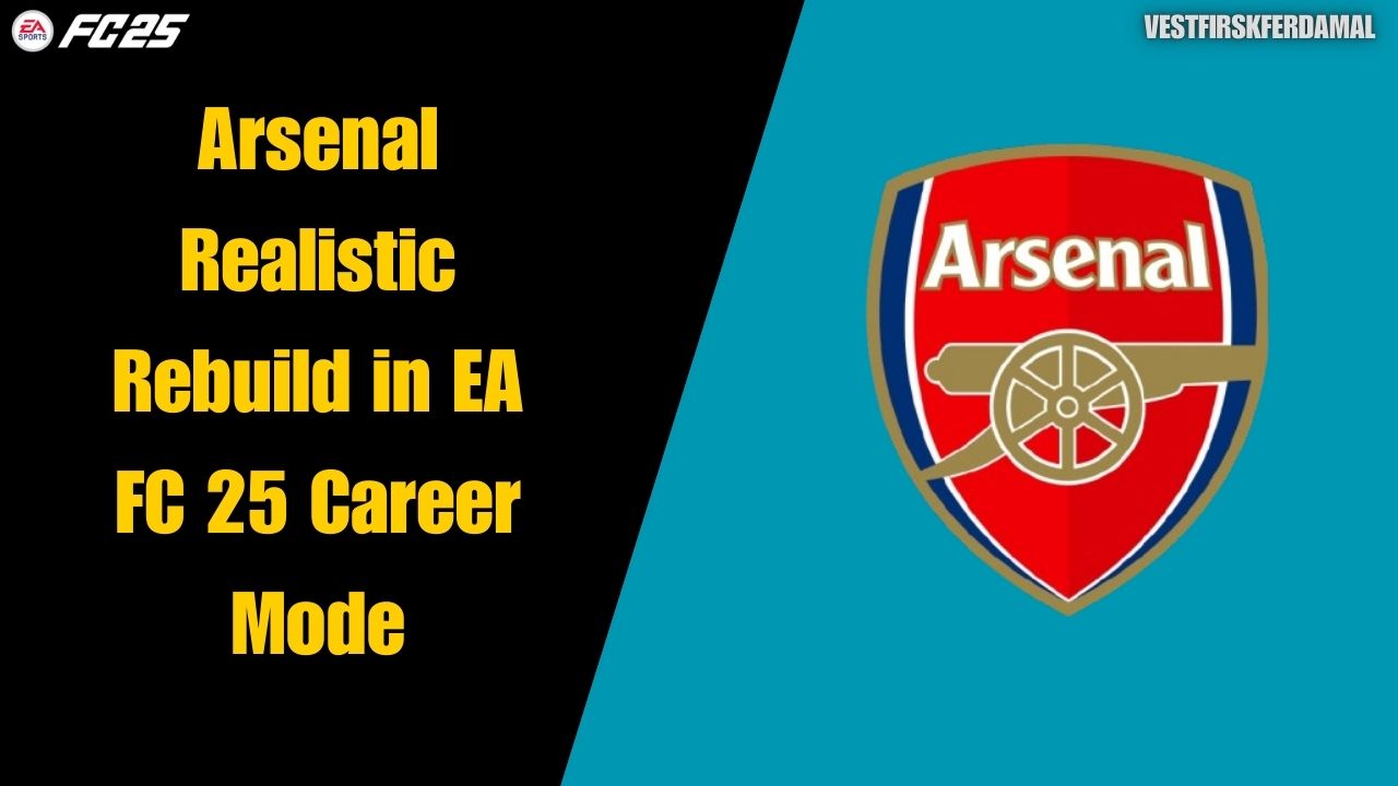 Arsenal Realistic Rebuild in EA FC 25 Career Mode