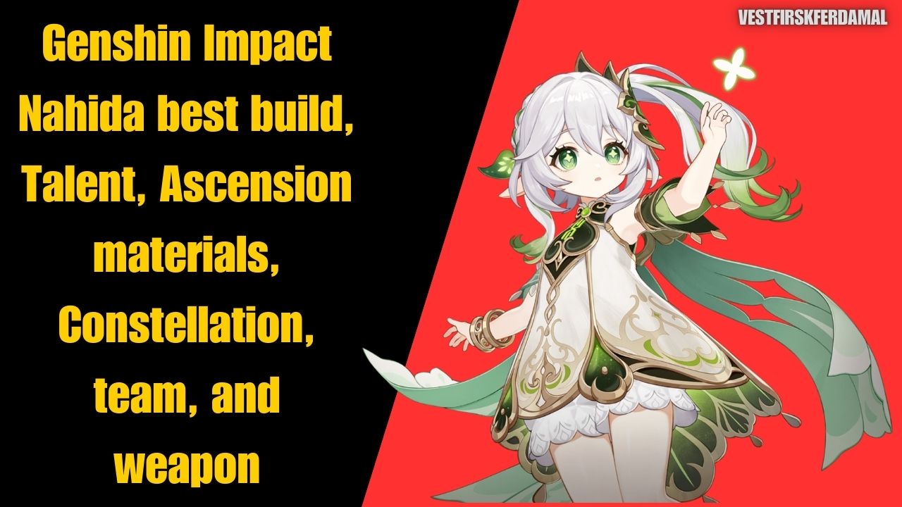 Genshin Impact Nahida best build, Talent, Ascension materials, Constellation, team, and weapon