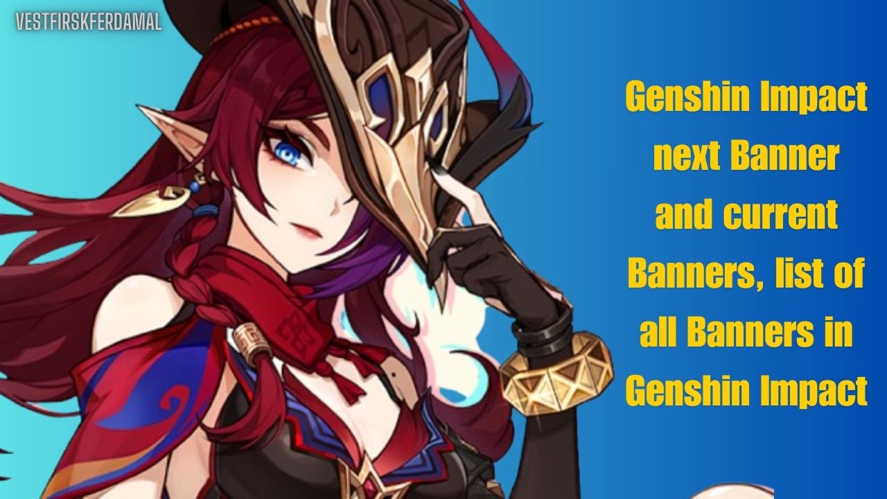 Genshin Impact next Banner and current Banners, list of all Banners in Genshin Impact