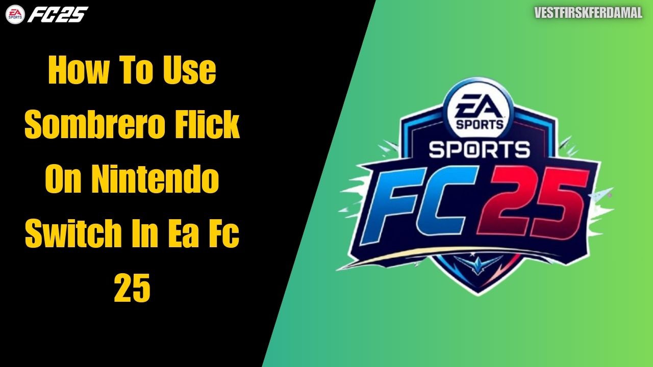 How To Use Sombrero Flick On Nintendo Switch In Ea Fc 25