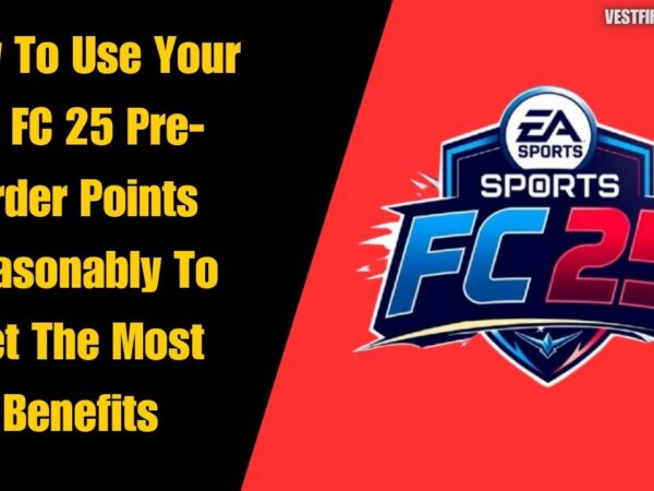 How To Use Your EA FC 25 Pre-Order Points Reasonably To Get The Most Benefits