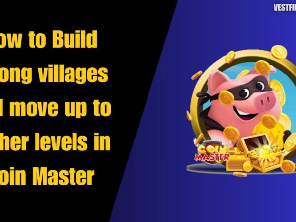 How to Build strong villages and move up to higher levels in Coin Master