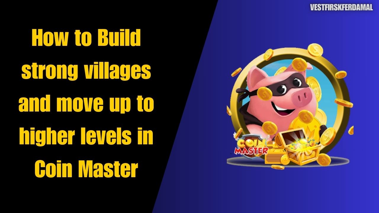 How to Build strong villages and move up to higher levels in Coin Master